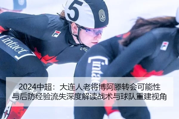 2024中超：大连人老将博阿滕转会可能性与后防经验流失深度解读战术与球队重建视角